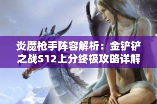 炎魔枪手阵容解析：金铲铲之战S12上分终极攻略详解