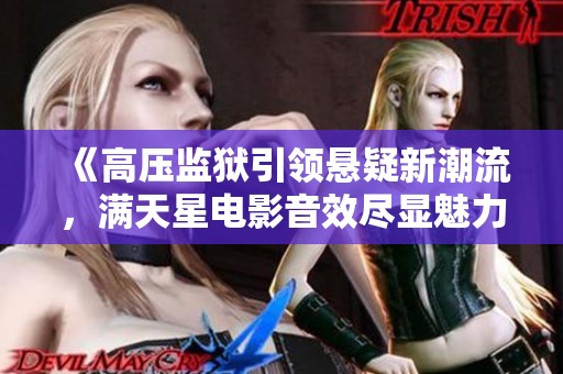 《高压监狱引领悬疑新潮流，满天星电影音效尽显魅力》