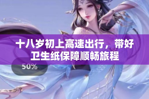 十八岁初上高速出行，带好卫生纸保障顺畅旅程