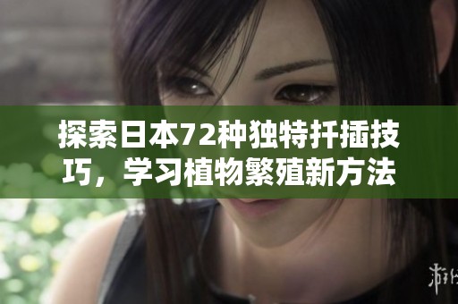 探索日本72种独特扦插技巧，学习植物繁殖新方法