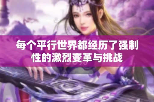 每个平行世界都经历了强制性的激烈变革与挑战