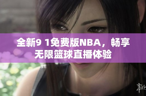 全新9 1免费版NBA，畅享无限篮球直播体验