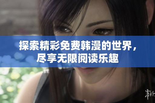 探索精彩免费韩漫的世界，尽享无限阅读乐趣