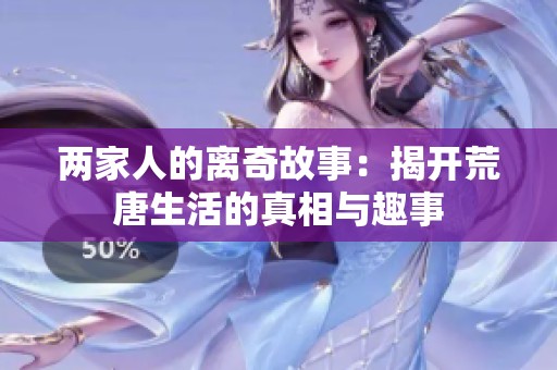 两家人的离奇故事：揭开荒唐生活的真相与趣事