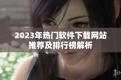 2023年热门软件下载网站推荐及排行榜解析