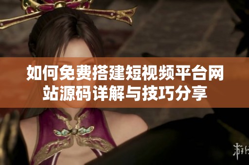 如何免费搭建短视频平台网站源码详解与技巧分享