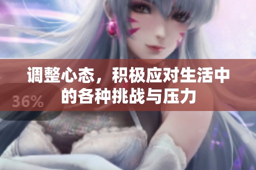 调整心态，积极应对生活中的各种挑战与压力