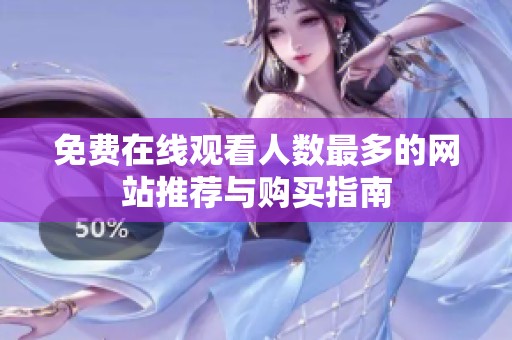 免费在线观看人数最多的网站推荐与购买指南