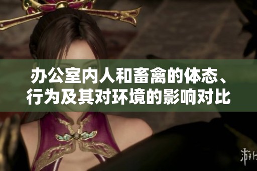 办公室内人和畜禽的体态、行为及其对环境的影响对比分析