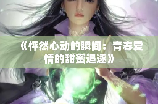 《怦然心动的瞬间：青春爱情的甜蜜追逐》