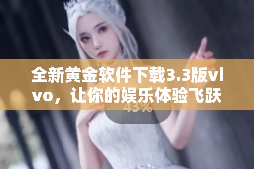 全新黄金软件下载3.3版vivo，让你的娱乐体验飞跃提升