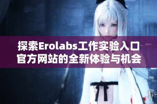 探索Erolabs工作实验入口官方网站的全新体验与机会