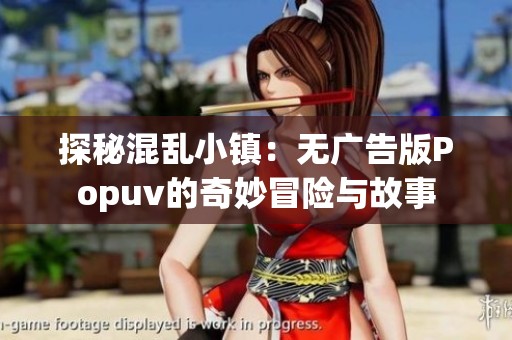探秘混乱小镇：无广告版Popuv的奇妙冒险与故事
