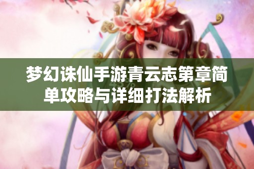 梦幻诛仙手游青云志第章简单攻略与详细打法解析