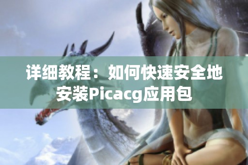 详细教程：如何快速安全地安装Picacg应用包
