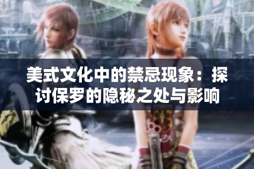 美式文化中的禁忌现象：探讨保罗的隐秘之处与影响