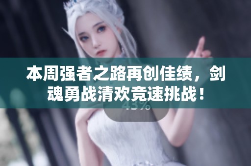本周强者之路再创佳绩，剑魂勇战清欢竞速挑战！