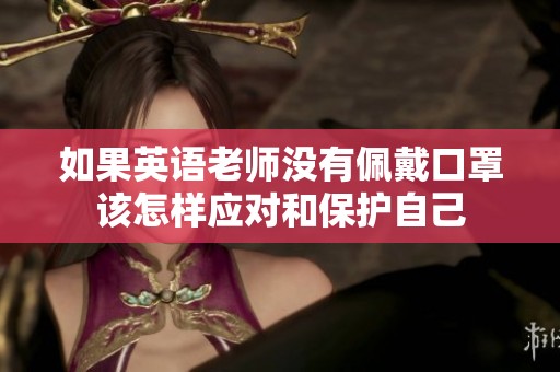 如果英语老师没有佩戴口罩该怎样应对和保护自己