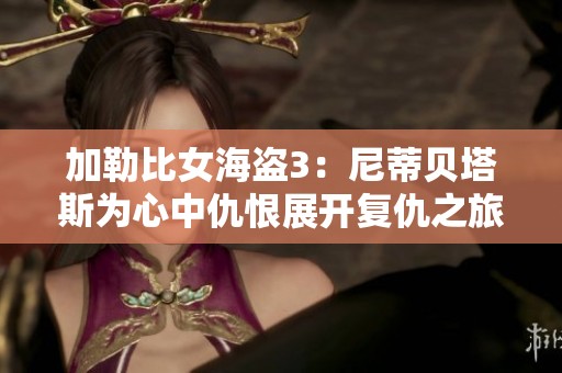 加勒比女海盗3：尼蒂贝塔斯为心中仇恨展开复仇之旅