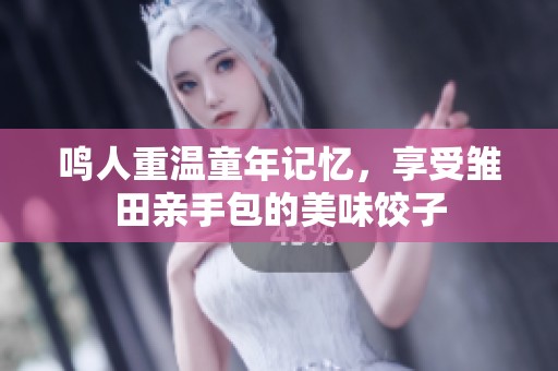 鸣人重温童年记忆，享受雏田亲手包的美味饺子