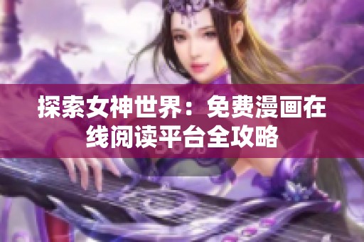 探索女神世界：免费漫画在线阅读平台全攻略