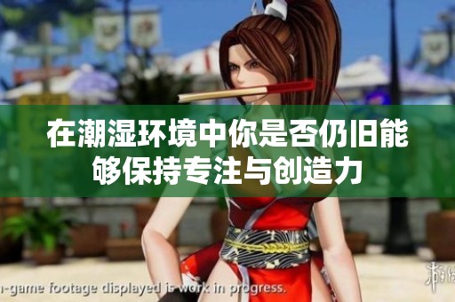 在潮湿环境中你是否仍旧能够保持专注与创造力