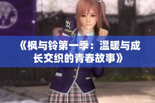 《枫与铃第一季：温暖与成长交织的青春故事》