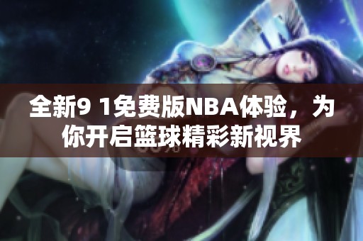 全新9 1免费版NBA体验，为你开启篮球精彩新视界