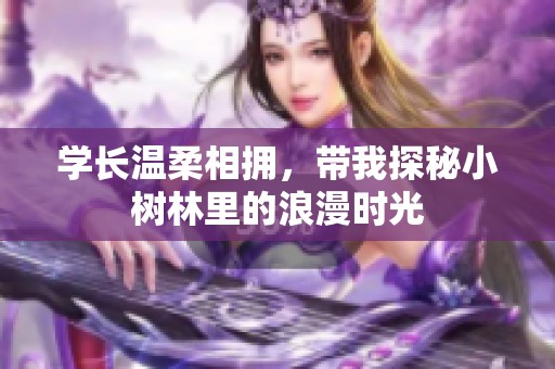 学长温柔相拥，带我探秘小树林里的浪漫时光