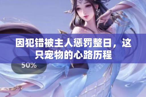 因犯错被主人惩罚整日，这只宠物的心路历程