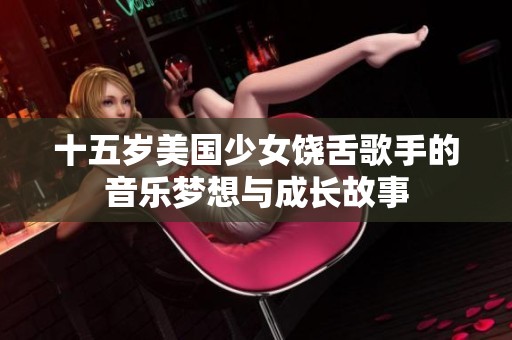 十五岁美国少女饶舌歌手的音乐梦想与成长故事