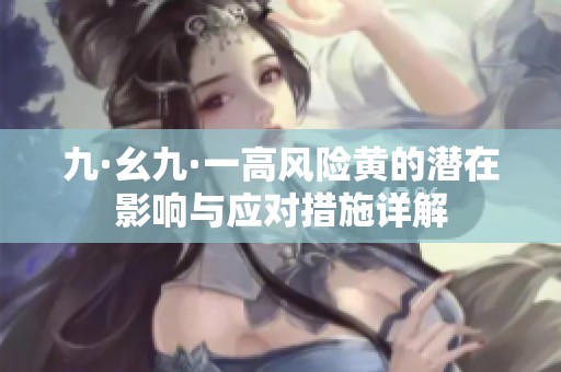 九·幺九·一高风险黄的潜在影响与应对措施详解