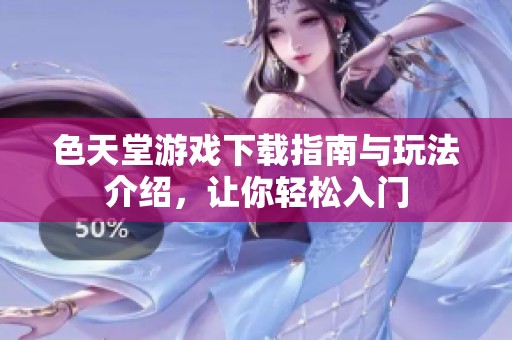 色天堂游戏下载指南与玩法介绍，让你轻松入门