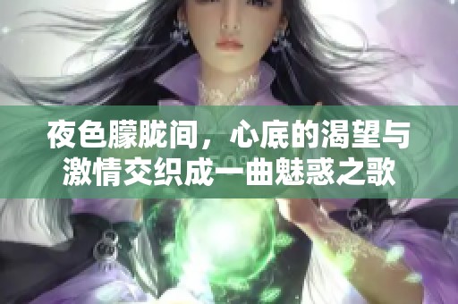 夜色朦胧间，心底的渴望与激情交织成一曲魅惑之歌