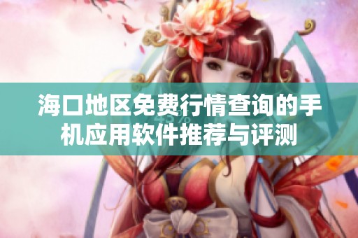 海口地区免费行情查询的手机应用软件推荐与评测