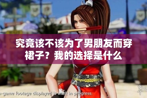 究竟该不该为了男朋友而穿裙子？我的选择是什么