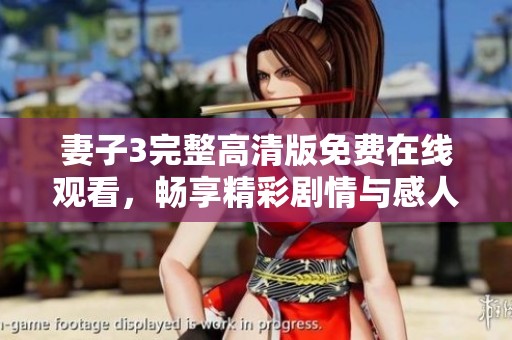 妻子3完整高清版免费在线观看，畅享精彩剧情与感人故事