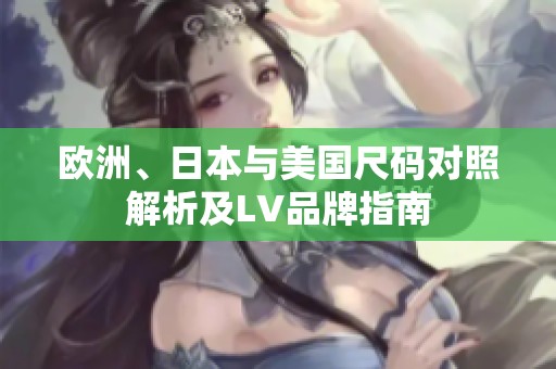 欧洲、日本与美国尺码对照解析及LV品牌指南