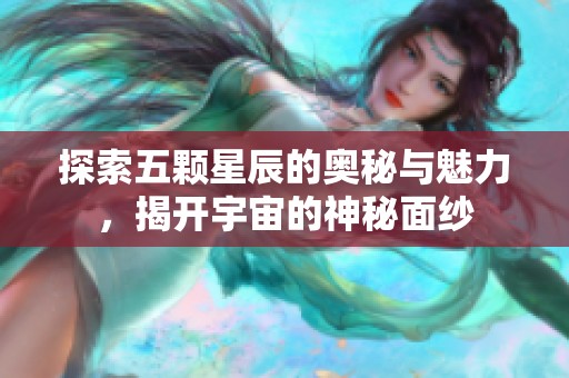 探索五颗星辰的奥秘与魅力，揭开宇宙的神秘面纱