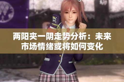两阳夹一阴走势分析：未来市场情绪或将如何变化