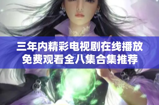 三年内精彩电视剧在线播放免费观看全八集合集推荐