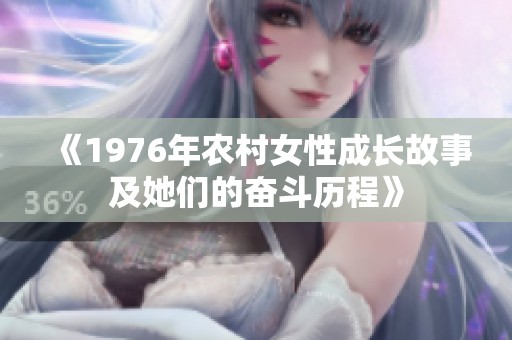 《1976年农村女性成长故事及她们的奋斗历程》