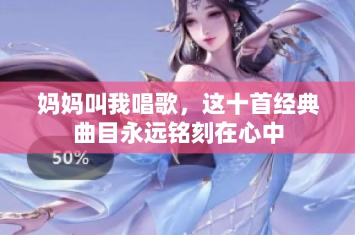 妈妈叫我唱歌，这十首经典曲目永远铭刻在心中