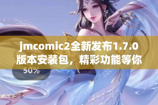 jmcomic2全新发布1.7.0版本安装包，精彩功能等你来体验