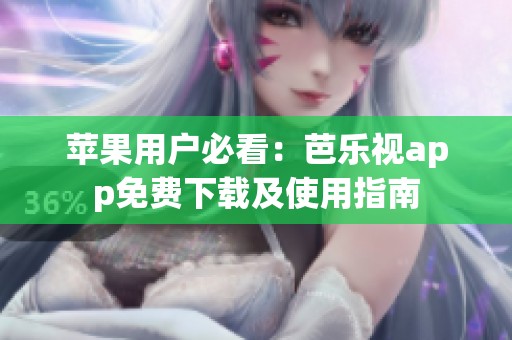 苹果用户必看：芭乐视app免费下载及使用指南