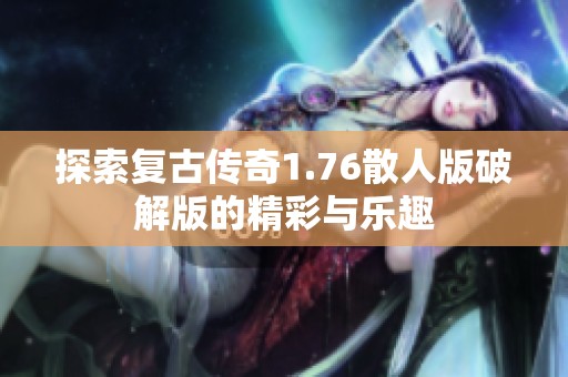 探索复古传奇1.76散人版破解版的精彩与乐趣