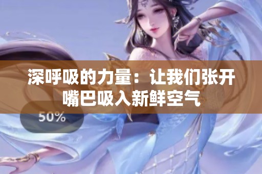 深呼吸的力量：让我们张开嘴巴吸入新鲜空气