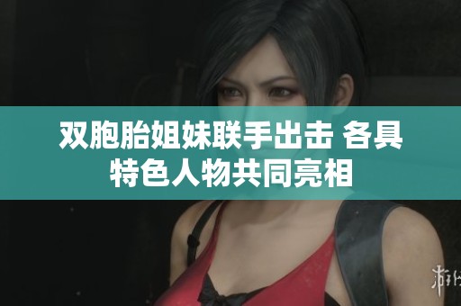 双胞胎姐妹联手出击 各具特色人物共同亮相