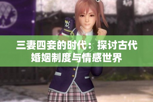 三妻四妾的时代：探讨古代婚姻制度与情感世界