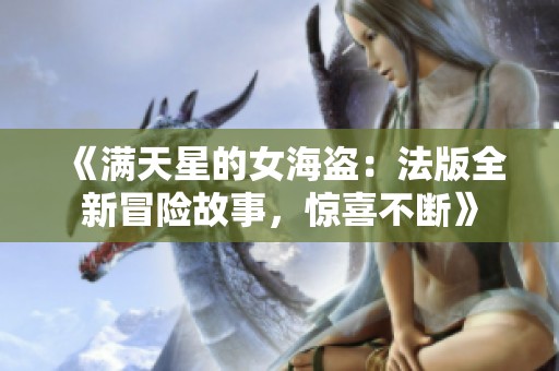 《满天星的女海盗：法版全新冒险故事，惊喜不断》